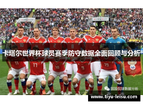 卡塔尔世界杯球员赛季防守数据全面回顾与分析