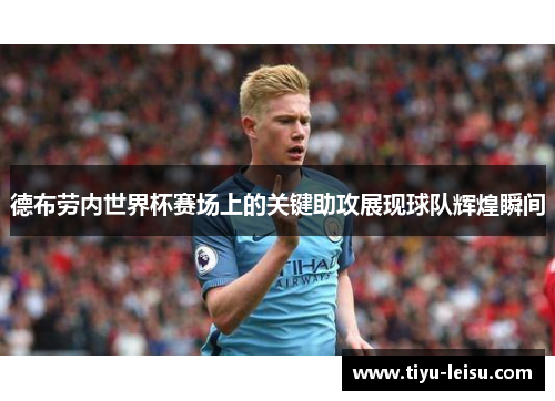 德布劳内世界杯赛场上的关键助攻展现球队辉煌瞬间