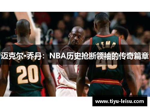 迈克尔·乔丹：NBA历史抢断领袖的传奇篇章