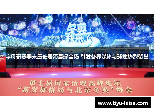 字母哥赛季末压轴表演震撼全场 引发各界媒体与球迷热烈赞誉