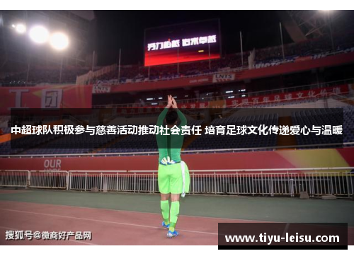 中超球队积极参与慈善活动推动社会责任 培育足球文化传递爱心与温暖