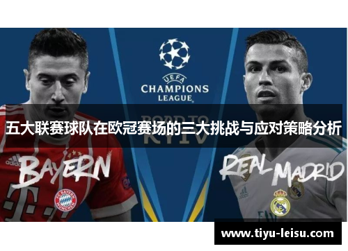 五大联赛球队在欧冠赛场的三大挑战与应对策略分析