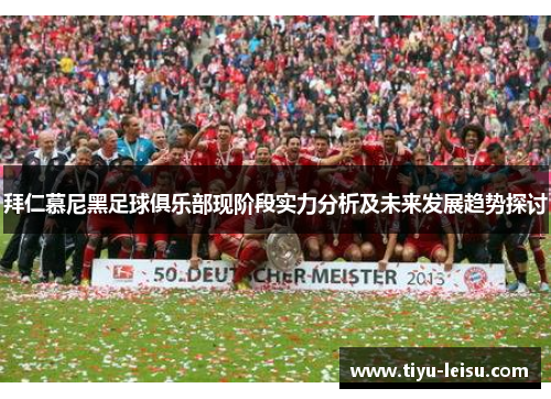 拜仁慕尼黑足球俱乐部现阶段实力分析及未来发展趋势探讨