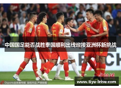 中国国足能否战胜泰国顺利出线迎接亚洲杯新挑战