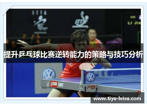 提升乒乓球比赛逆转能力的策略与技巧分析