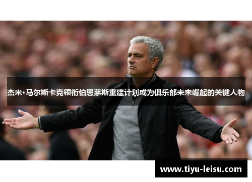 杰米·马尔斯卡克领衔伯恩茅斯重建计划成为俱乐部未来崛起的关键人物