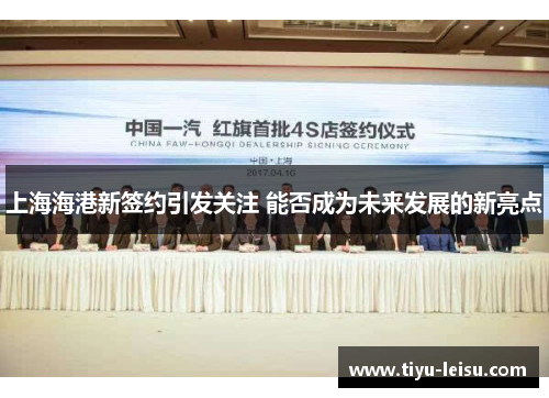 上海海港新签约引发关注 能否成为未来发展的新亮点