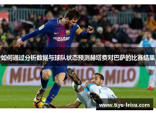 如何通过分析数据与球队状态预测赫塔费对巴萨的比赛结果